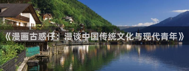羞羞漫画网页观看：《漫画古惑仔：漫谈中国传统文化与现代青年》